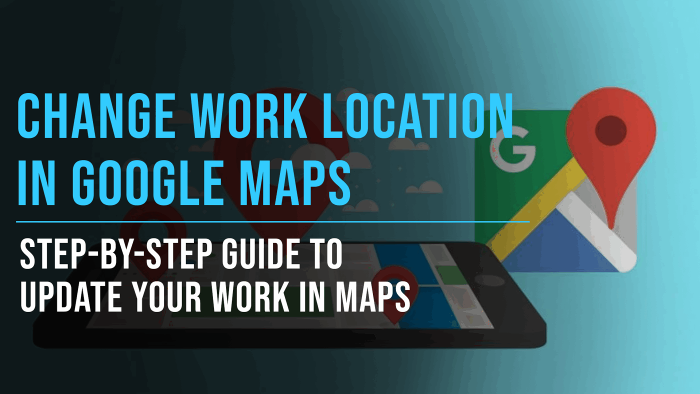 How to Change Work Location in Google Maps - Slade Marketing