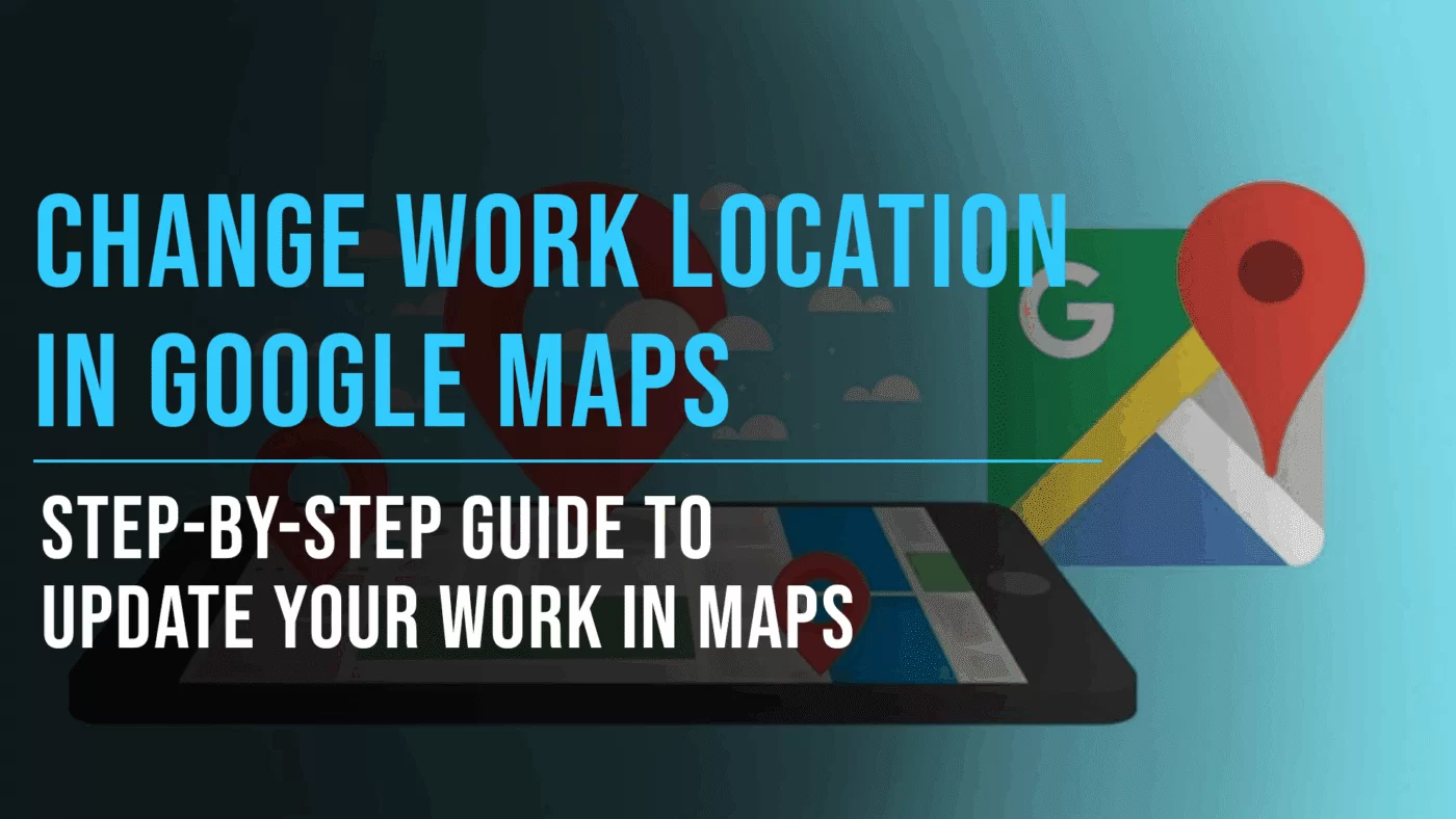 How to Change Your Work Location in Google Maps: A Step-by-Step Guide 25 How to Change Work Location in Google Maps - Slade Marketing